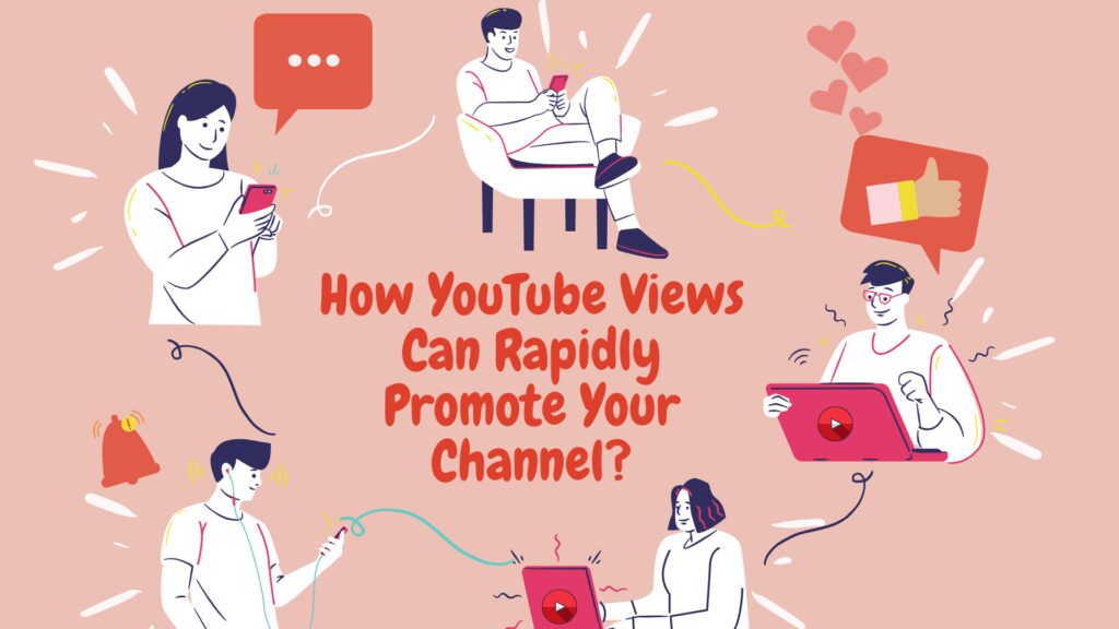 How YouTube Views Can Rapidly Promote Your Channel